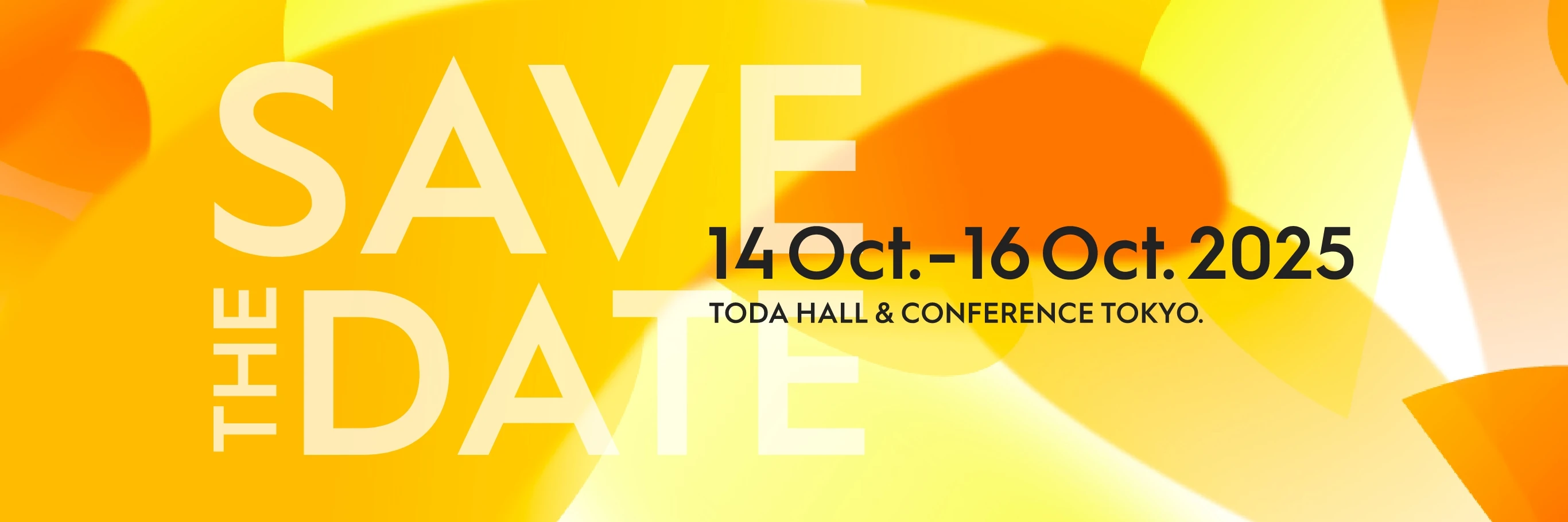 SAVE THE DATE 14 Oct. - 16 Oct. 2025 TODA HALL & CONFERENCE TOKYO.